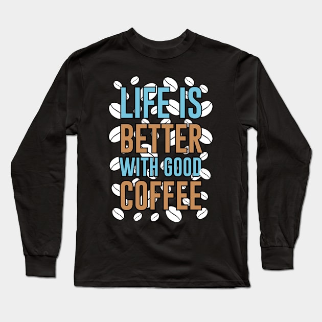 life is better with good coffee Long Sleeve T-Shirt by peace and love